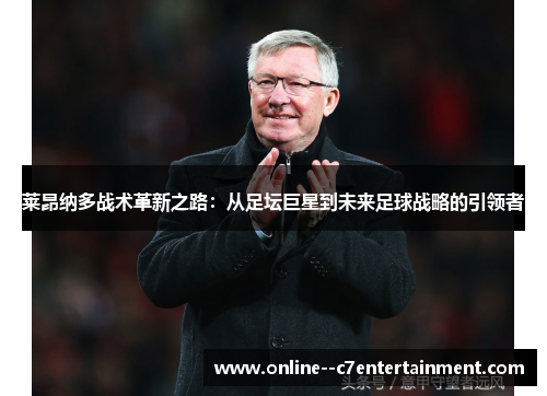 莱昂纳多战术革新之路：从足坛巨星到未来足球战略的引领者