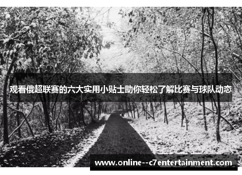 观看俄超联赛的六大实用小贴士助你轻松了解比赛与球队动态 观看俄超联赛的六大实用小贴士助你轻松了解比赛与球队动态