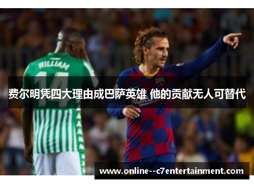 费尔明凭四大理由成巴萨英雄 他的贡献无人可替代