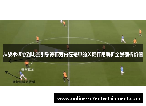 从战术核心到比赛引擎德布劳内在德甲的关键作用解析全景剖析价值