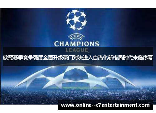 欧冠赛季竞争强度全面升级豪门对决进入白热化新格局时代来临序幕