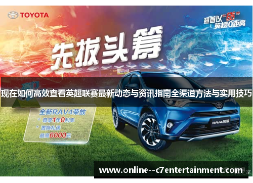 现在如何高效查看英超联赛最新动态与资讯指南全渠道方法与实用技巧