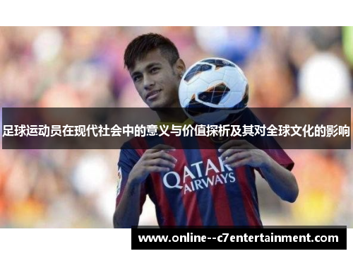 足球运动员在现代社会中的意义与价值探析及其对全球文化的影响