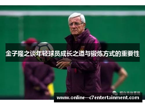 金子隆之谈年轻球员成长之道与锻炼方式的重要性
