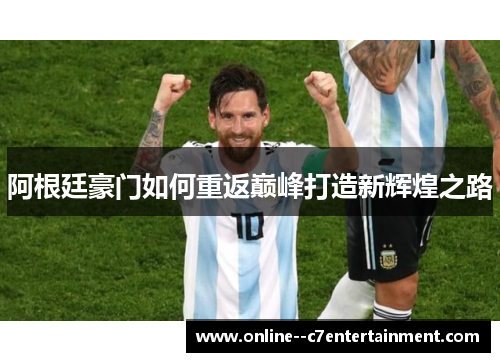阿根廷豪门如何重返巅峰打造新辉煌之路