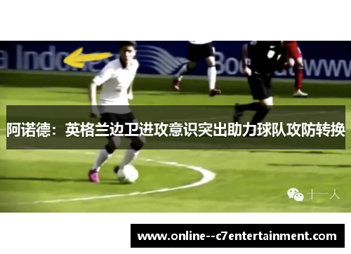 阿诺德：英格兰边卫进攻意识突出助力球队攻防转换