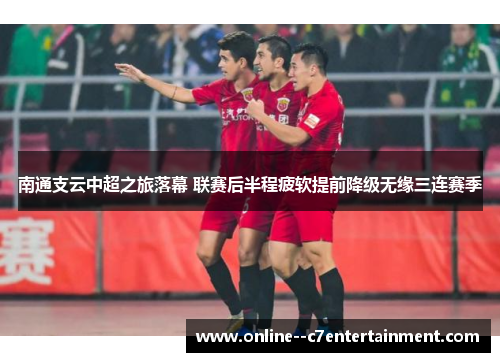 南通支云中超之旅落幕 联赛后半程疲软提前降级无缘三连赛季
